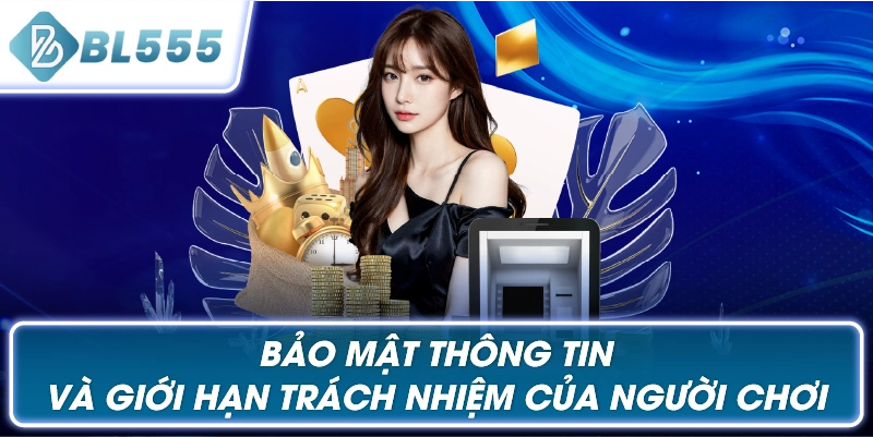 Bảo Mật Thông Tin Và Giới Hạn Trách Nhiệm Người của Người Chơi