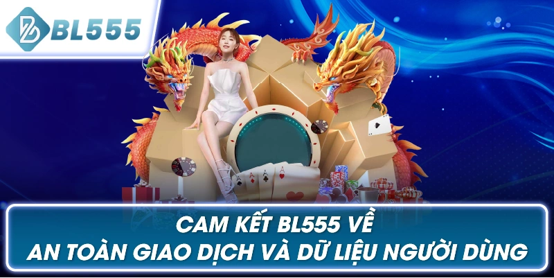 Cam Kết BL555 Về An Toàn Giao Dịch và Dữ Liệu Người Dùng