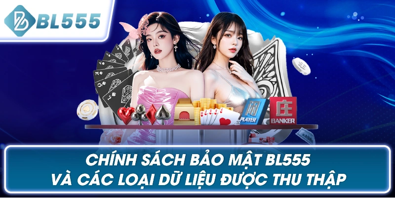 Chính Sách Bảo Mật BL555 và Các Loại Dữ Liệu Được Thu Thập