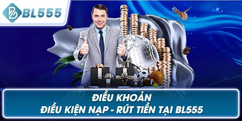 Điều Khoản Điều Kiện Nạp – Rút Tiền Tại BL555