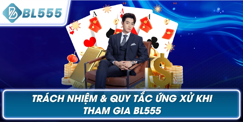 Trách Nhiệm & Quy Tắc Ứng Xử Khi Tham Gia BL555