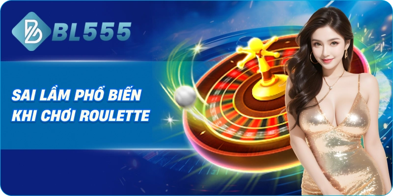 Sai lầm phổ biến khi chơi Roulette