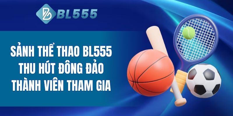 Sảnh thể thao BL555 thu hút đông đảo thành viên tham gia